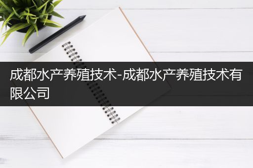 成都水产养殖技术-成都水产养殖技术有限公司