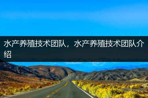 水产养殖技术团队，水产养殖技术团队介绍